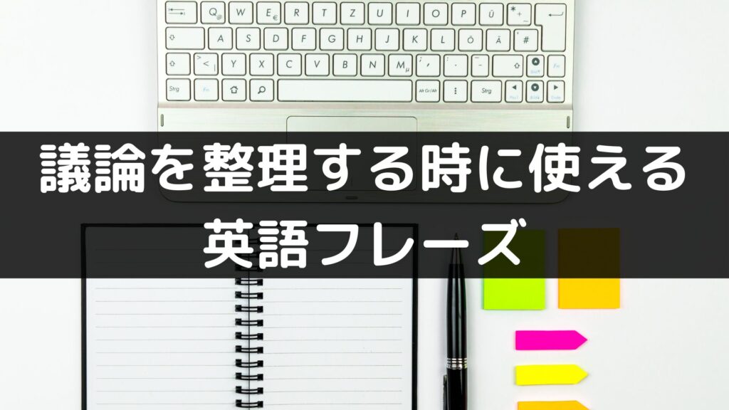 議論を整理する時に使える英語フレーズ