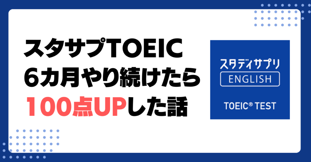 スタディサプリEnglish TOEIC対策コースを6ヶ月体験して徹底評価！【735点から830点にUP】