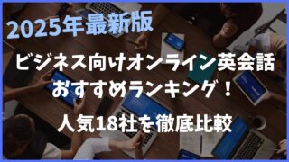 【2025年最新版】ビジネス向けオンライン英会話のおすすめランキング！人気18社を徹底比較